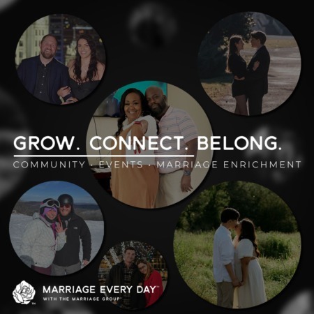 The Marriage Group® Marriage Every Day™ - Premium Enrichment Membership - Grow. Connect. Belong. Community - Events - Marriage Enrichment